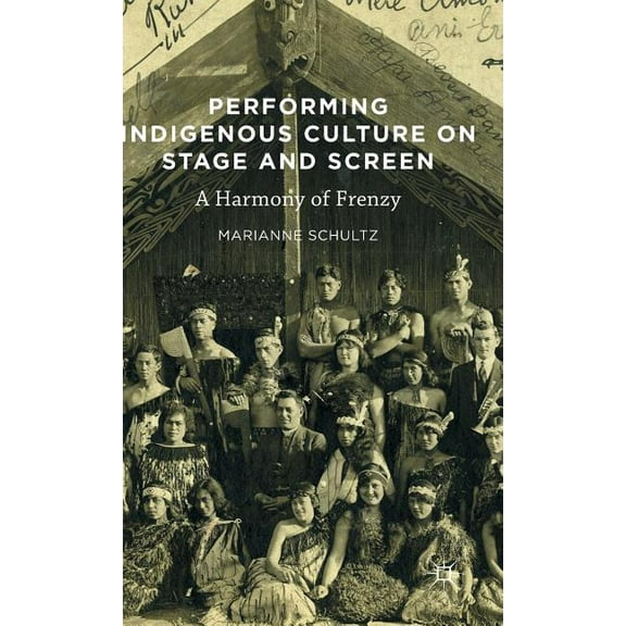 Performing Indigenous Culture on Stage and Screen: A Harmony of Frenzy, (Hardcover)