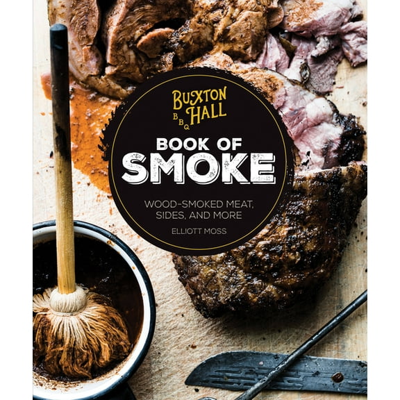 Buxton Hall Barbecue's Book of Smoke: Wood-Smoked Meat, Sides, and More, (Hardcover)