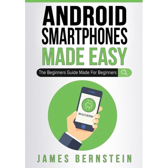 Computers Made Easy Android Smartphones Made Easy: The Beginners Guide Made For Beginners, Book 10, (Paperback)