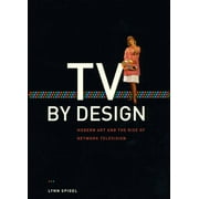TV by Design : Modern Art and the Rise of Network Television (Hardcover)