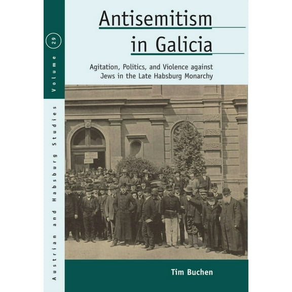Austrian and Habsburg Studies Antisemitism in Galicia: Agitation, Politics, and Violence Against Jews in the Late Habsburg Monarchy, Book 29, (Paperback)
