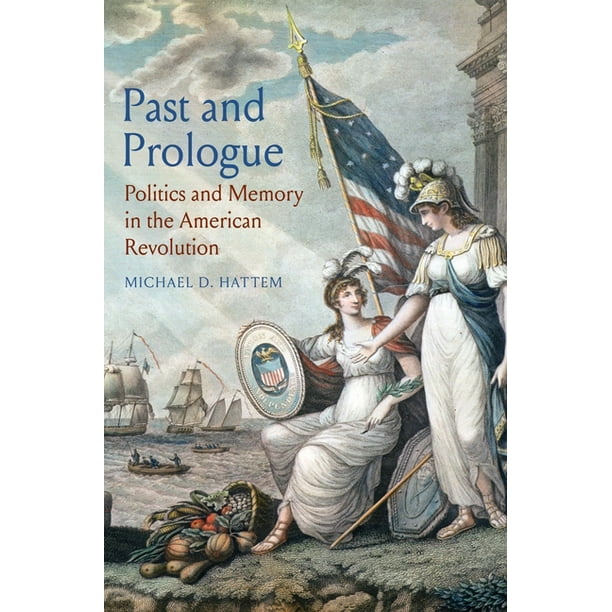 Past and Prologue : Politics and Memory in the American Revolution  (Hardcover) - Walmart.com - Walmart.com