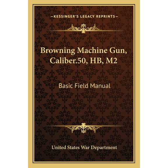Browning Machine Gun, Caliber.50, HB, M2 : Basic Field Manual (Paperback)