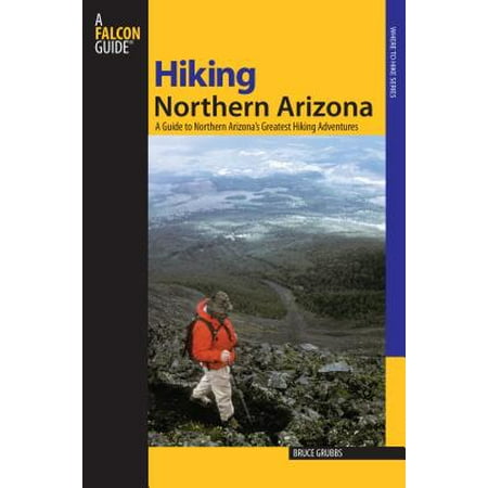 Hiking northern arizona : a guide to northern arizona's greatest hiking adventures: