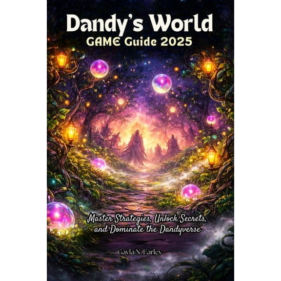 Dandy's World GAME Guide 2025: Master Strategies, Unlock Secrets, and Dominate the Dandyverse, (Paperback)
