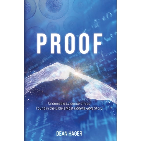 Proof: Undeniable Evidence of God Found in the Bible's Most Unbelievable Story, (Hardcover)
