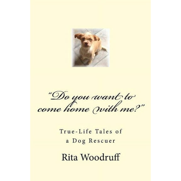 "Do you want to come home with me?" : True-Life Tales of a Dog Rescuer (Paperback)