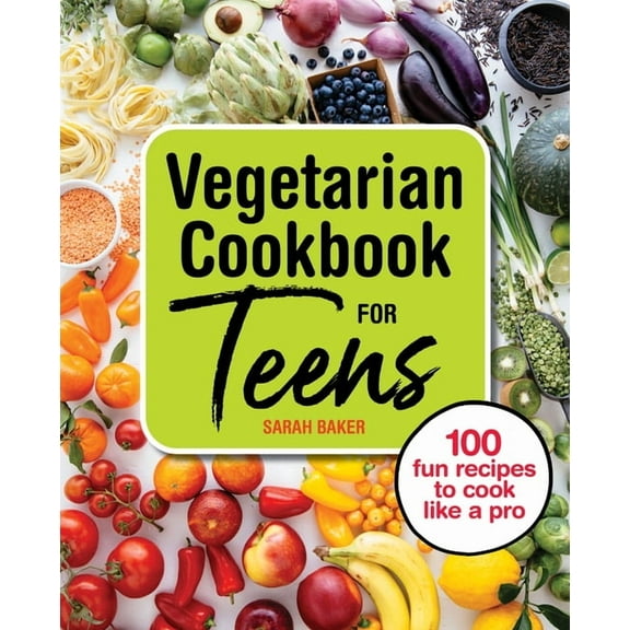 Vegetarian Cookbook for Teens: 100 Fun Recipes to Cook Like a Pro, (Paperback)