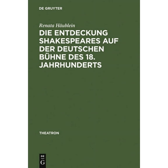 Theatron Die Entdeckung Shakespeares auf der deutschen Bühne des 18. Jahrhunderts, Book 46, (Hardcover)