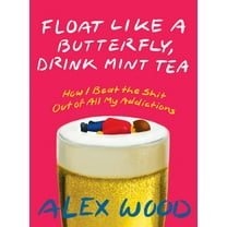 Float Like a Butterfly, Drink Mint Tea: How I Beat the Shit Out of All My Addictions (Paperback)