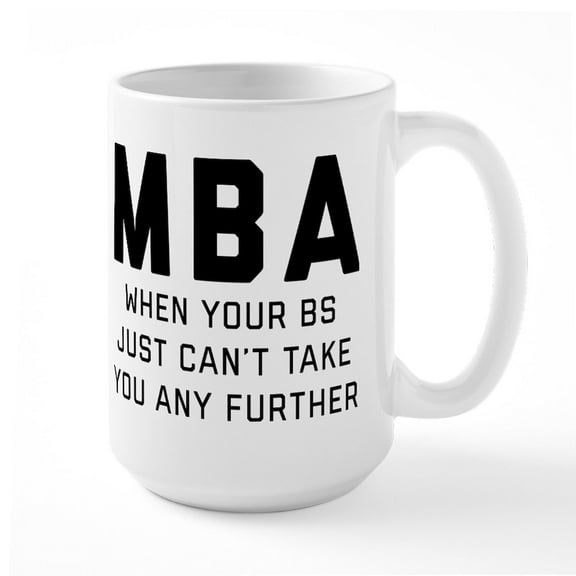CafePress - MBA When Your BS Just Can't Take 15 Oz Ceramic Mug - 15 oz Ceramic Large White Novelty Mug