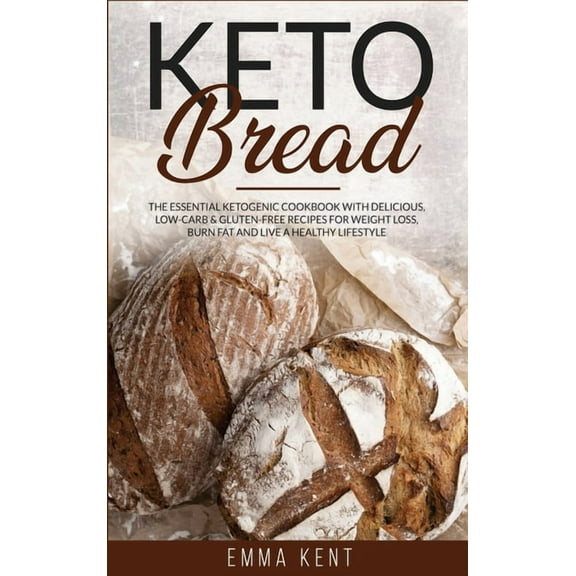 Healthy & Delicious Recipes: Keto Bread: The Essential Ketogenic Cookbook with Delicious, Low-Carb & Gluten-Free Recipes for Weight Loss, Burn Fat and Live a Healthy Lifestyle (Hardcover)