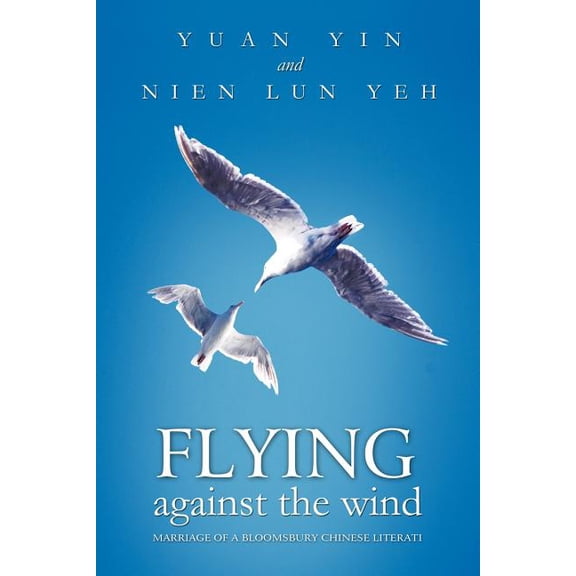 Flying Against the Wind : Marriage of a Bloomsbury Chinese Literati