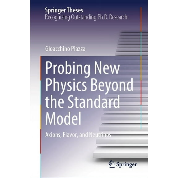 Springer Theses Probing New Physics Beyond the Standard Model: Axions, Flavor, and Neutrinos, (Hardcover)
