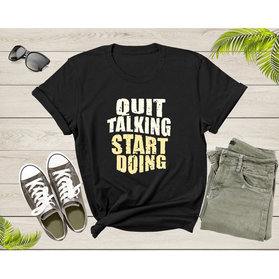 Quit Talking Start Doing Motivational Incentive Triggering T-Shirt Quote Lover Gift T Shirt for Men Women Kids Boys Girls Teens Tshirt