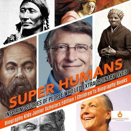 Super Humans : Inspiring Stories of People Who Led Extraordinary Lives | Biography Kids Junior Scholars Edition | Children's Biography Books -