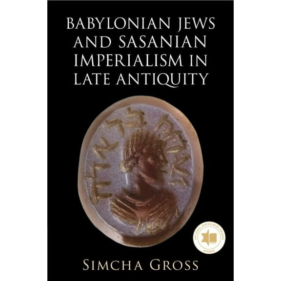 Babylonian Jews and Sasanian Imperialism in Late Antiquity, (Paperback)