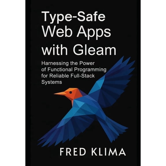 Type-Safe Web Apps with Gleam: Harnessing the Power of Functional Programming for Reliable Full-Stack Systems, (Paperback)