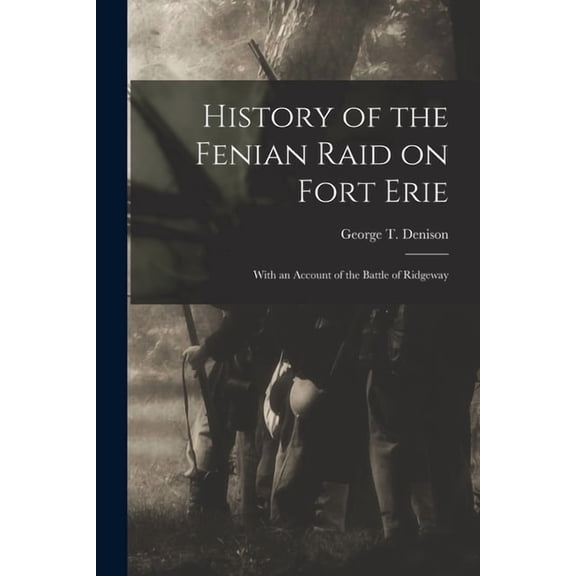 History of the Fenian Raid on Fort Erie [microform] : With an Account of the Battle of Ridgeway (Paperback)