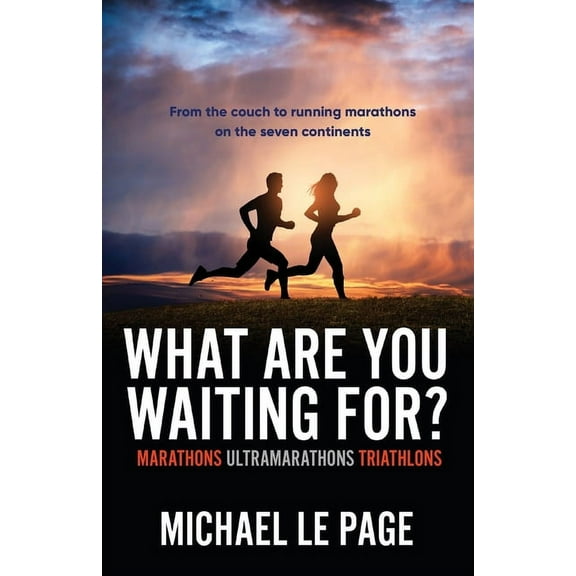 What Are You Waiting For?: Marathons, Ultramarathons, Triathlons, (Paperback)