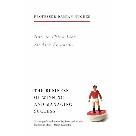 How to Think Like Sir Alex Ferguson: The Business of Winning and Managing Success, (Paperback)