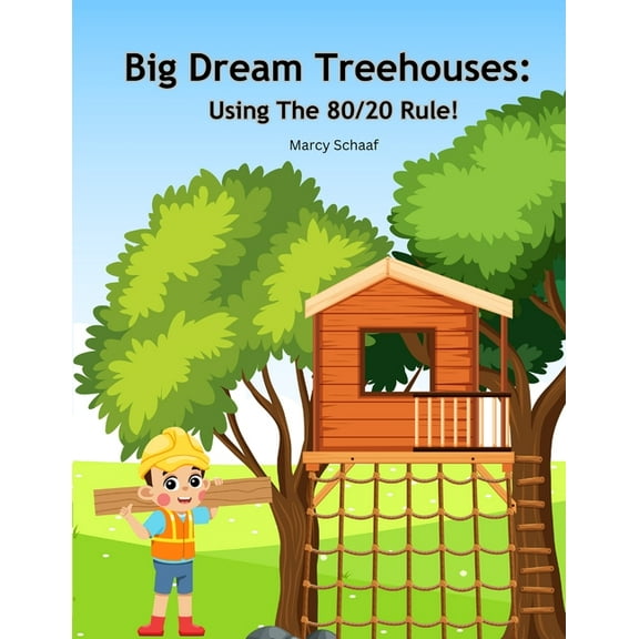 Big Dream Treehouses: Using The 80/20 Rule!, (Paperback)