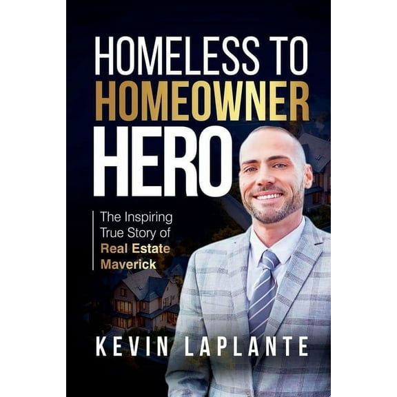 Homeless to Homeowner Hero: The Inspiring True Story Of Real Estate Maverick, (Paperback)