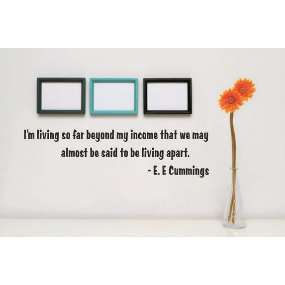 Vinyl Wall Decal Sticker : I'm living so far beyond my income that we may almost be said to be living apart. -E.E Cummings Life Quote 4x16 Inches