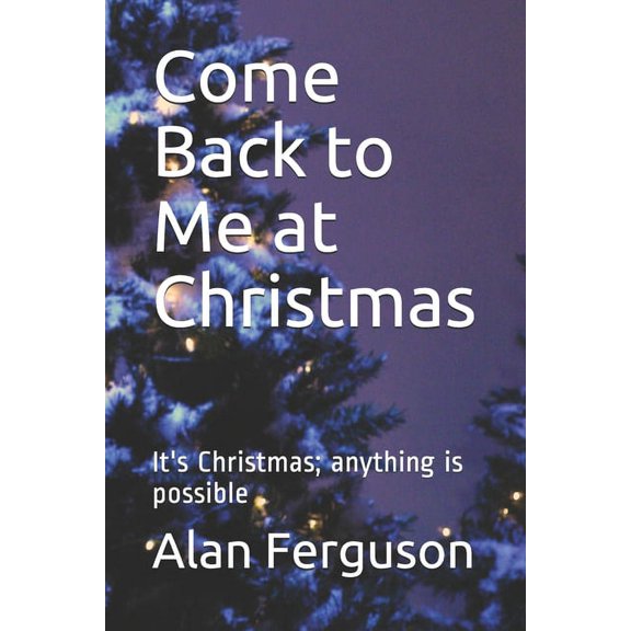 Come Back to Me at Christmas: It's Christmas; anything is possible, (Paperback)