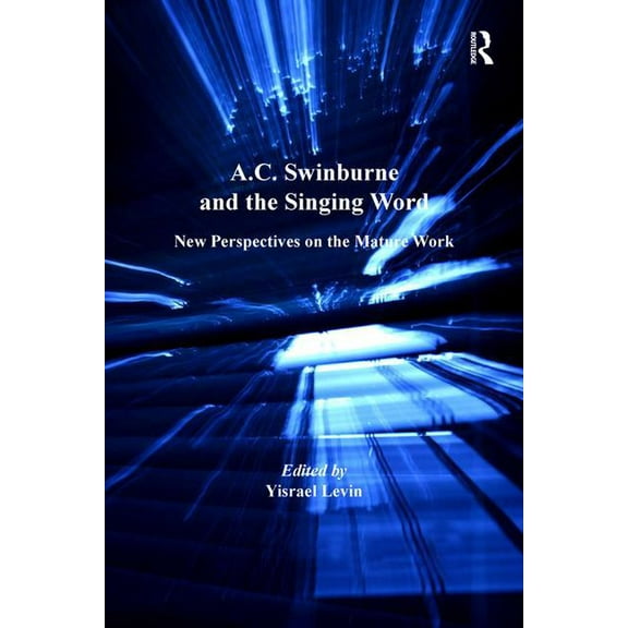 A.C. Swinburne and the Singing Word: New Perspectives on the Mature Work, (Hardcover)