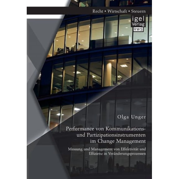 Performance von Kommunikations- und Partizipationsinstrumenten im Change Management : Messung und Management von Effektivität und Effizienz in Veränderungsprozessen (Paperback)