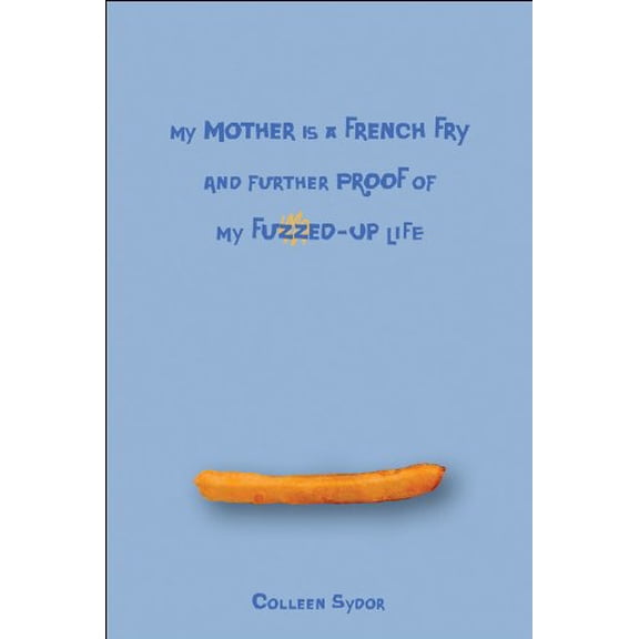 Pre-Owned My Mother Is a French Fry and Further Proof of My Fuzzed-Up Life