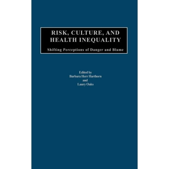 Risk, Culture, and Health Inequality: Shifting Perceptions of Danger and Blame, (Hardcover)