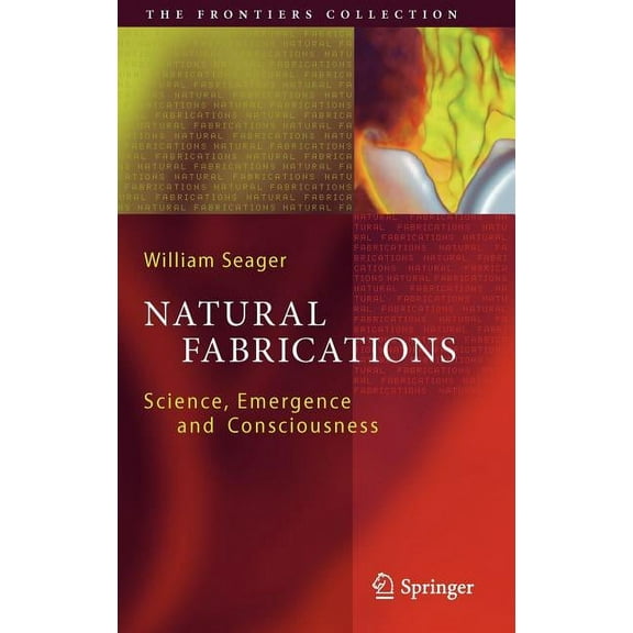 Frontiers Collection Natural Fabrications: Science, Emergence and Consciousness, (Hardcover)