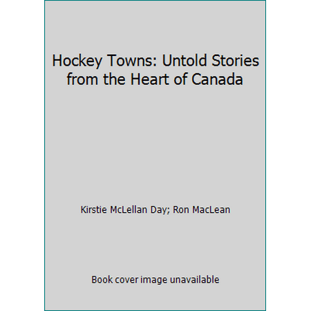 Hockey Towns: Untold Stories from the Heart of Canada [Hardcover - Used]