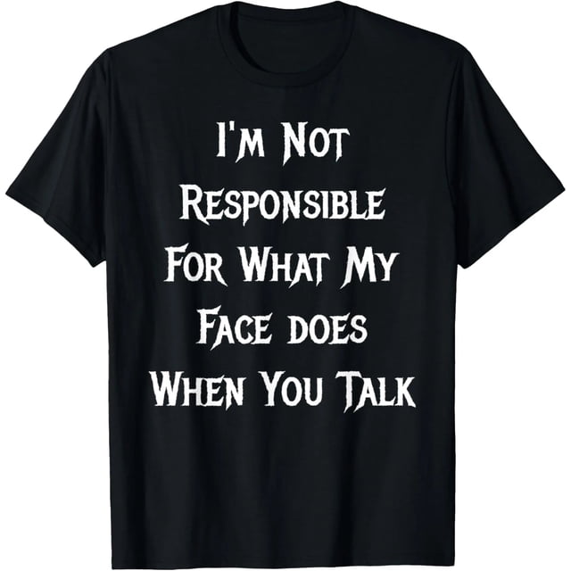 No Soy Responsable De Lo Que Haga Mi Cara Cuando Hablas Playera