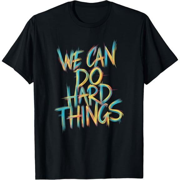 We Can Do Hard Things Inspirational Motivational Quote T-Shirt men and women can wear, black, white, gifts