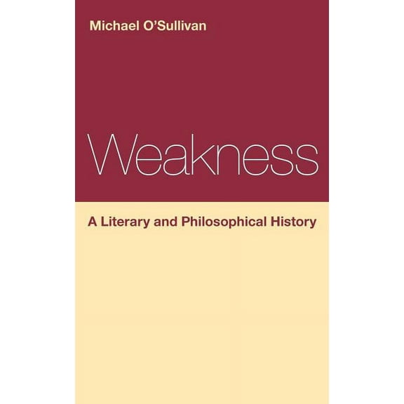 Continuum Literary Studies Weakness: A Literary and Philosophical History, Book 178, (Hardcover)