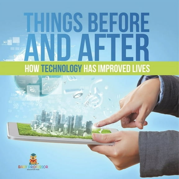 Things Before and After How Technology has Improved Lives, (Paperback)