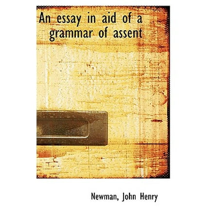 An essay in aid of a grammar of assent