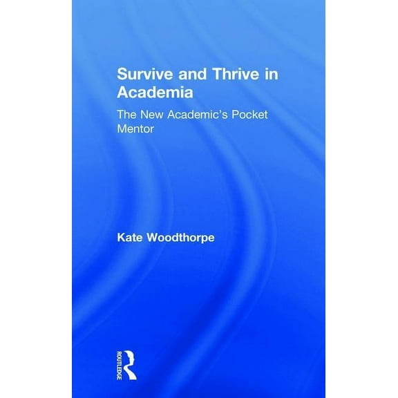 Survive and Thrive in Academia: The New Academic's Pocket Mentor, (Hardcover)