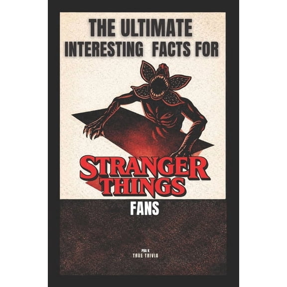 The Ultimate Interesting Facts for Stranger Things Fans: 300  Mind-Blowing Facts, Hidden Easter Eggs, Behind-the-Scenes , (Paperback)