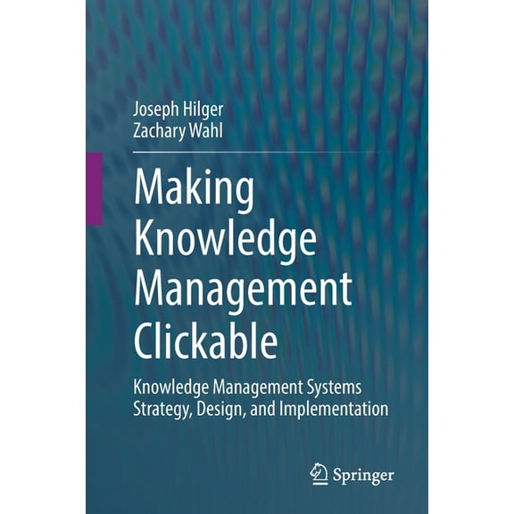Making Knowledge Management Clickable: Knowledge Management Systems Strategy, Design, and Implementation, (Paperback)