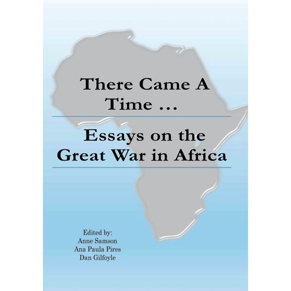 There Came a Time: Essays on the Great War in Africa, (Paperback)