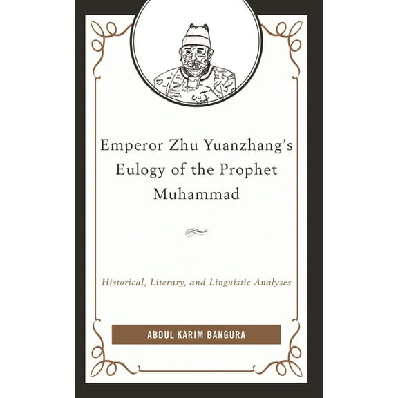 Emperor Zhu Yuanzhang's Eulogy of the Prophet Muhammad: Historical, Literary, and Linguistic Analyses, (Hardcover)