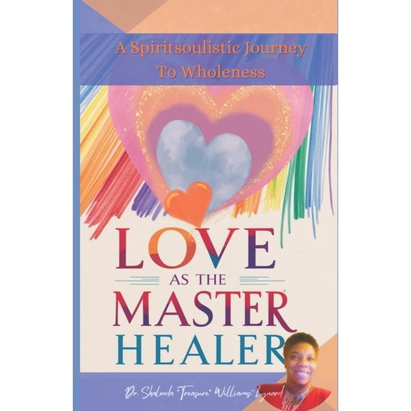 Spiritsoulistic Journey to Wholeness Love As The Master Healer: A Spiritsoulistic Journey To Wholeness, Book 1, (Paperback)