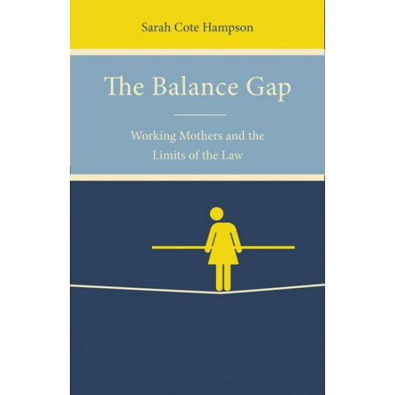 The Balance Gap : Working Mothers and the Limits of the Law (Hardcover)