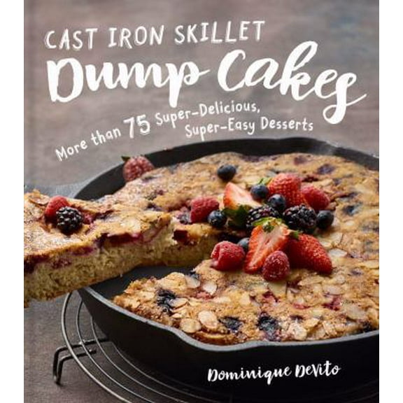 Pre-Owned Cast Iron Skillet Dump Cakes: 75 Sweet & Scrumptious Easy-To-Make Recipes (Hardcover) 1454927186 9781454927181