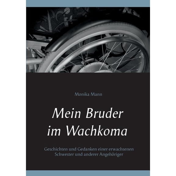Mein Bruder im Wachkoma: Geschichten und Gedanken einer erwachsenen Schwester und anderer AngehÃ¶riger, (Paperback)