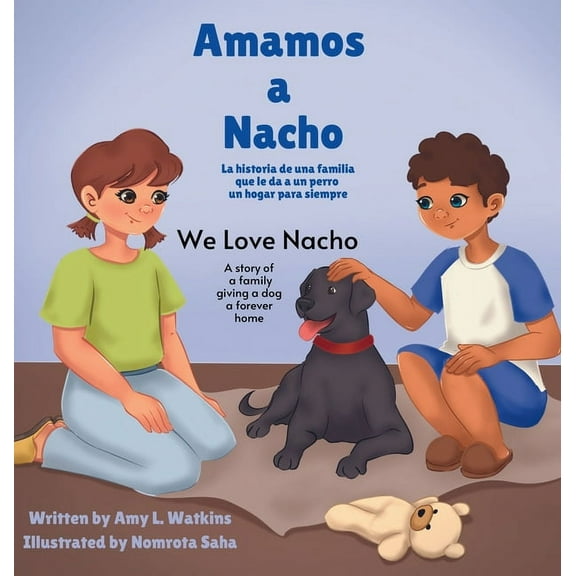 Amamos a Nacho/We Love Nacho Bilingual Spanish/English Edition: La Historia de una Familia Que le Da a un Perro un Hogar, (Hardcover)